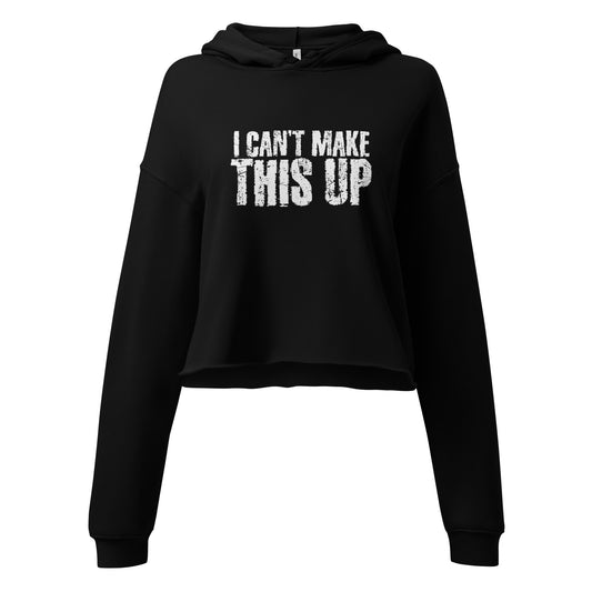 Crop Hoodie - I Cant Make This Up